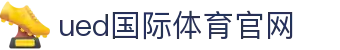UED体育官方入口 - UED体育官网首页